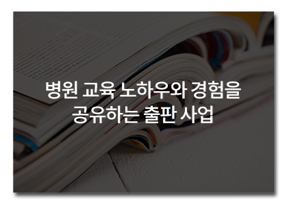 병원 교육 노하우와 경험을 공유하는 출판 사업