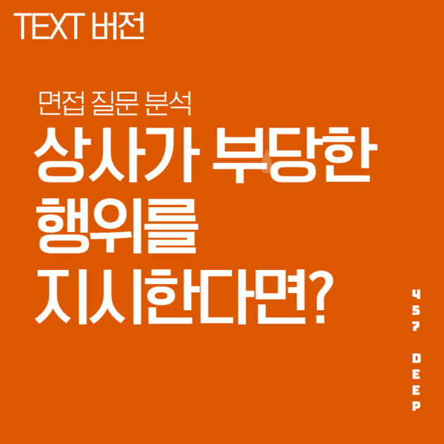 면접 질문 필살기 - 상사가 부당한 행위를 지시한다? 어떻게 할 것인가? : 457 DEEP