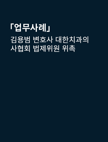 김용범 변호사 대한치과의사협회 법제위원 위촉