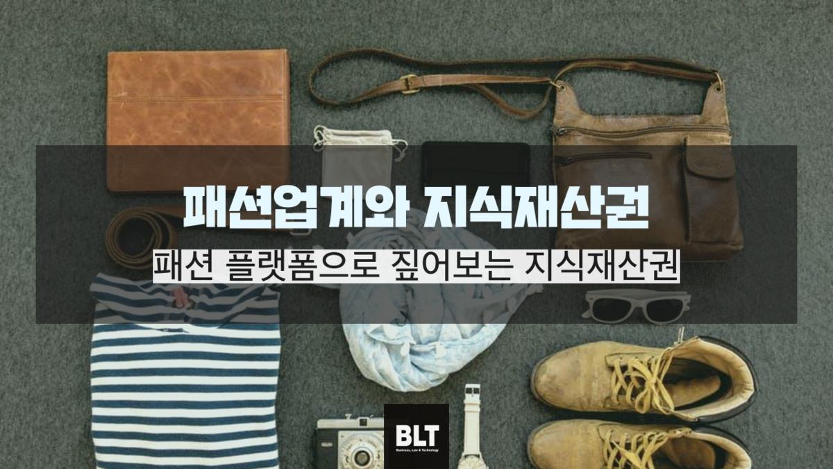 패션업계와 지식재산권 - 패션 플랫폼으로 짚어보는 지식재산권  : BLT칼럼 ｜ 특허법인BLT