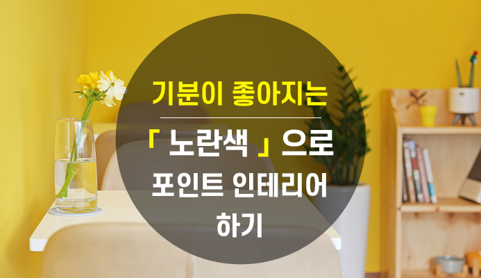 기분이 좋아지는 노란색으로 포인트인테리어 하기 : 트랜드&팁