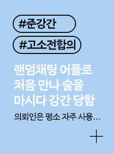 강간죄 고소]랜덤채팅 어플로 처음 만나 술을 마시다 강간 당한 사례 : 성범죄전문변호사 피해자조력센터 치유의봄