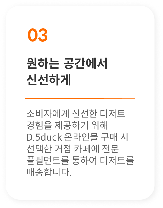 원하는 공간에서 신선하게 - 온라인몰 구매 시 선택한 거점 카페에 전문 풀필먼트를 통하여 디저트를 전달합니다