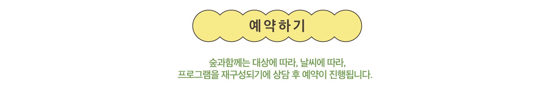 예약하기 -  숲과함께는 대상에 따라, 날씨에 따라 프로그램을 재구성되기에 상담 후 예약이 진행됩니다. | 전화상담(왼쪽) 문의 글 남기기(오른쪽)