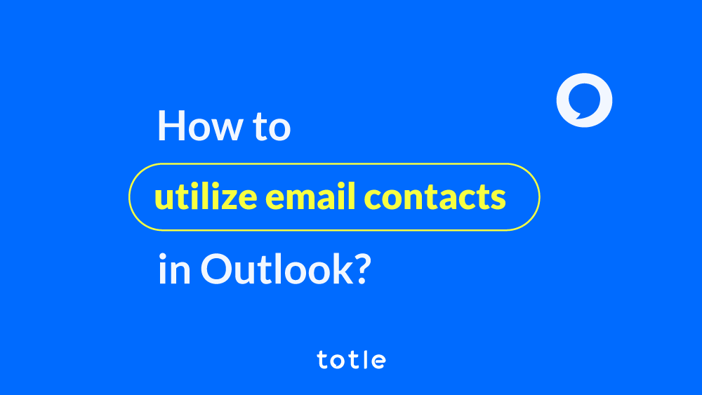 How to utilize Email Contacts in Outlook : Blog | totle