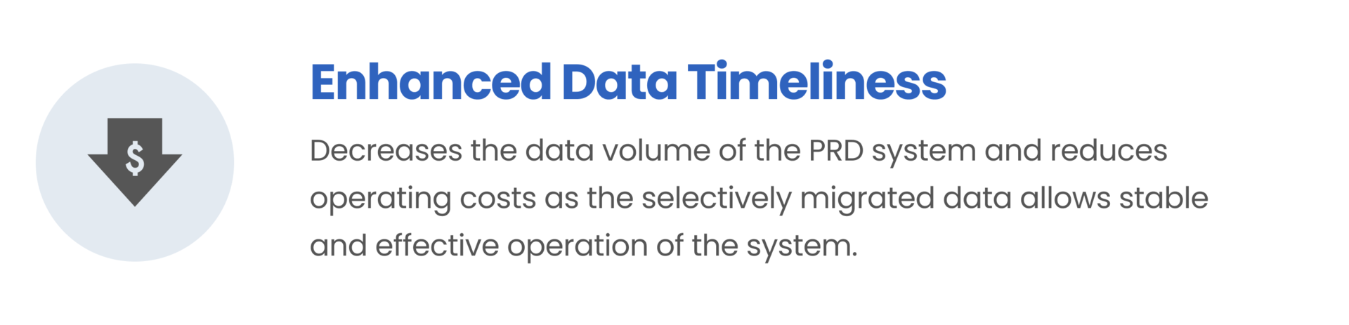 Operating Cost Reduction / Decreases the data volume of the PRD system and reduces operating costs as the selectively migrated data allows stable and effective operation of the system.