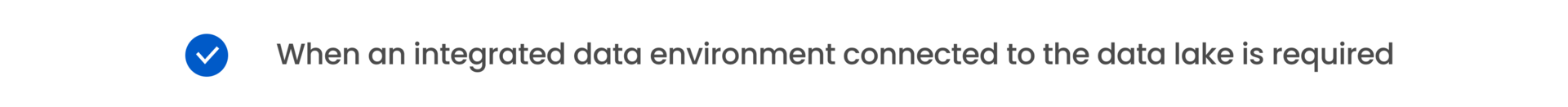 When an integrated data environment connected to the data lake is required
