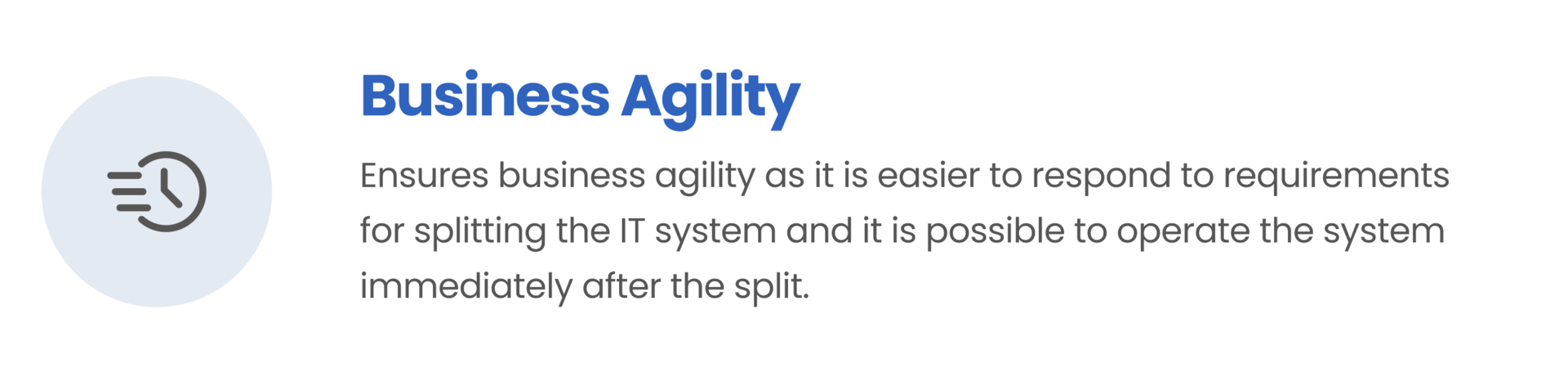 Business Agility / Ensures business agility as it is easier to respond to requirements for splitting the IT system and it is possible to operate the system immediately after the split.