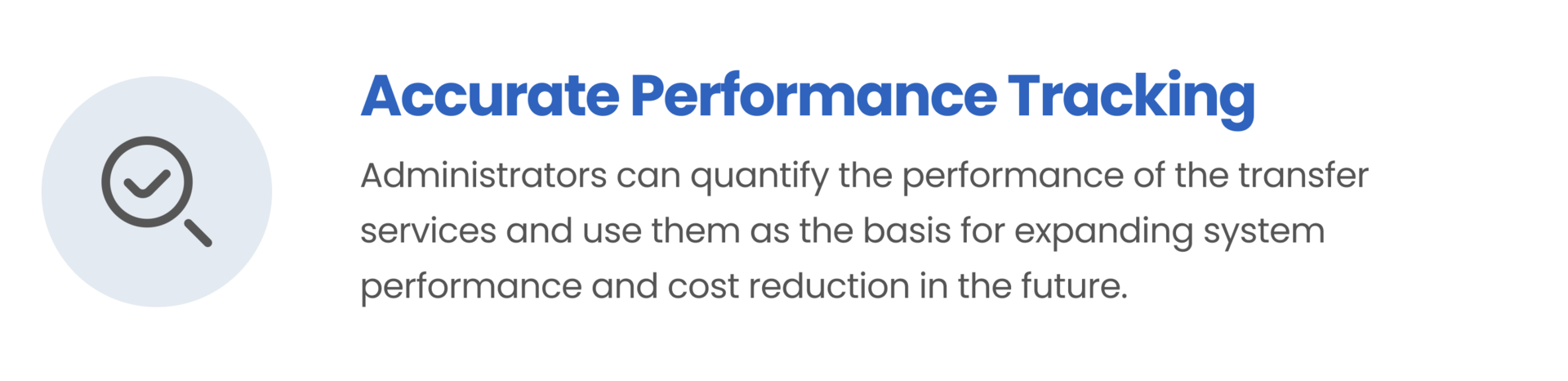 Accurate Performance Tracking / Administrators can quantify the performance of the transfer services and use them as the basis for expanding system performance and cost reduction in the future.