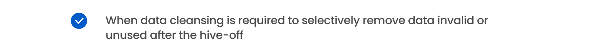 When data cleansing is required to selectively remove data invalid or unused after the hive-off