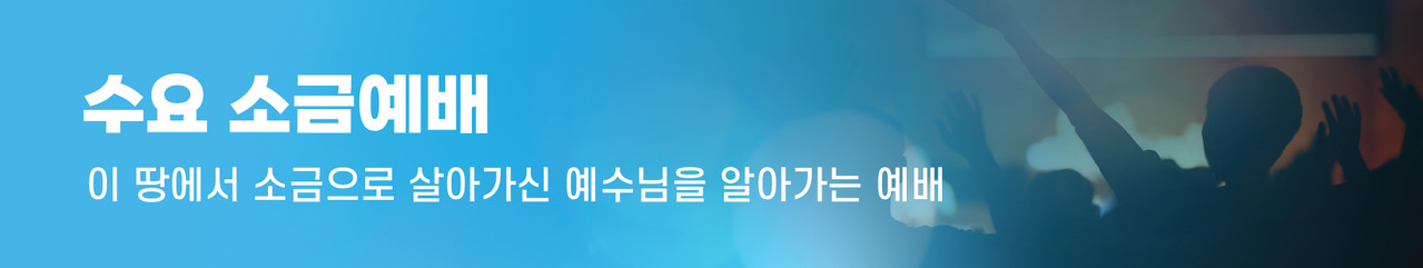 수요 소금예배 - 이 땅에서 소금으로 살아가신 예수님을 알아가는 예배 