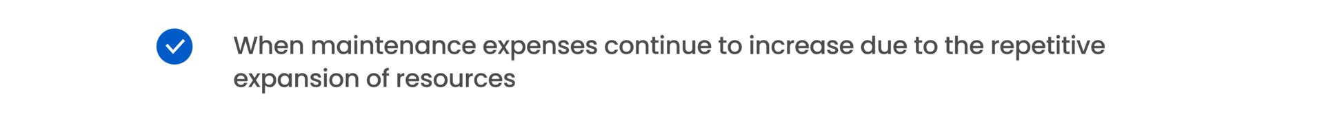When maintenance expenses continue to increase due to the repetitive expansion of resources