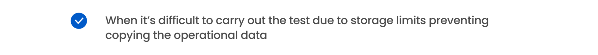 When it’s difficult to carry out the test due to storage limits preventing copying the operational data