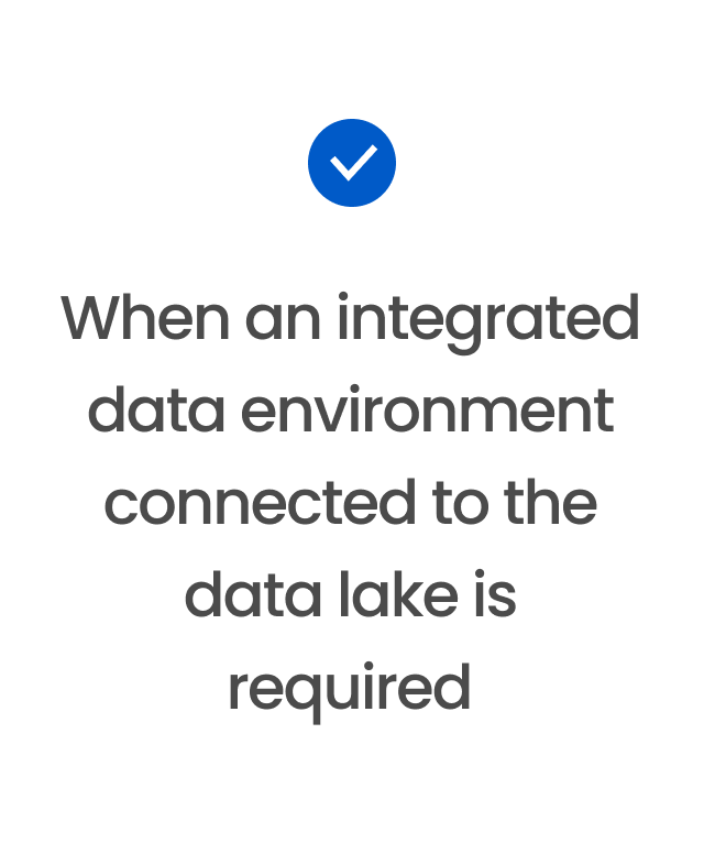 When an integrated data environment connected to the data lake is required