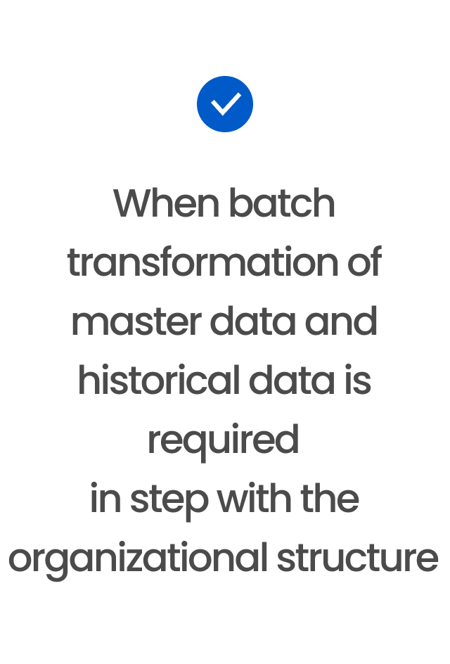 When batch transformation of master data and historical data is required in step with the organizational structure