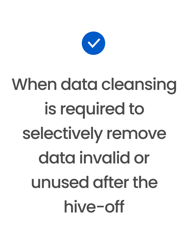 When data cleansing is required to selectively remove data invalid or unused after the hive-off