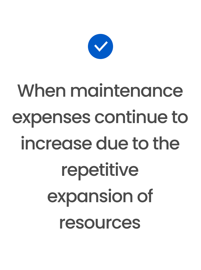 When maintenance expenses continue to increase due to the repetitive expansion of resources