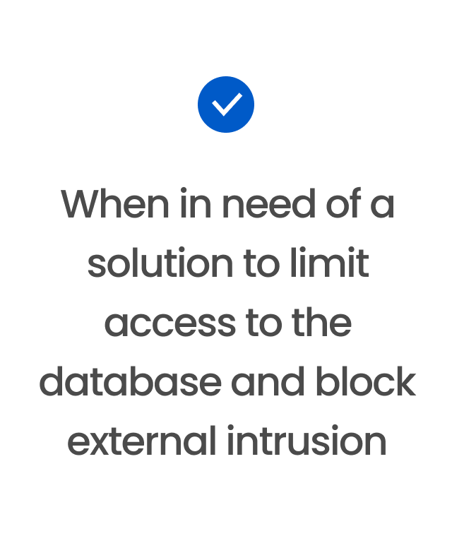 When in need of a solution to limit access to the database and block external intrusion