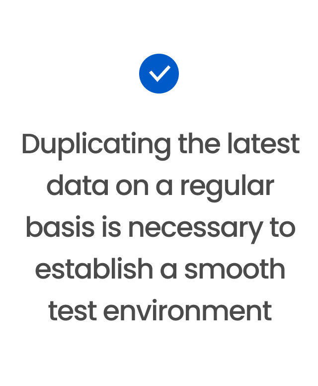 Duplicating the latest data on a regular basis is necessary to establish a smooth test environment