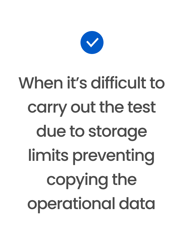 When it’s difficult to carry out the test due to storage limits preventing copying the operational data