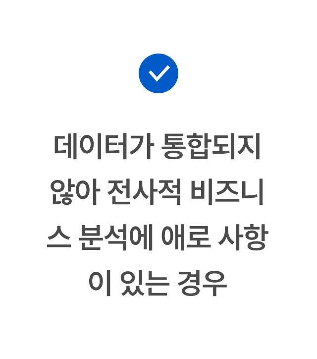 데이터가 통합되지 않아 전사적 비즈니스 분석에 애로 사항이 있는 경우