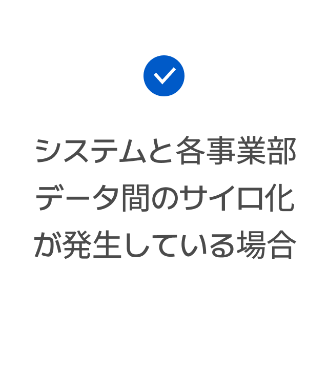 システムと各事業部データ間のサイロ化が発生している場合