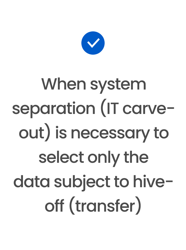When system separation (IT carve-out) is necessary to select only the data subject to hive-off (transfer)