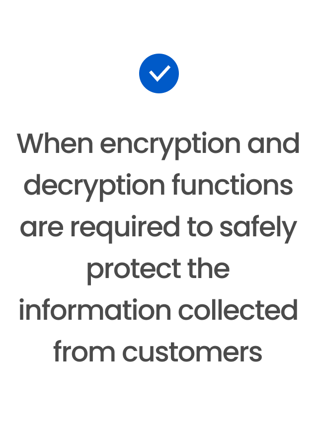 When encryption and decryption functions are required to safely protect the information collected from customers