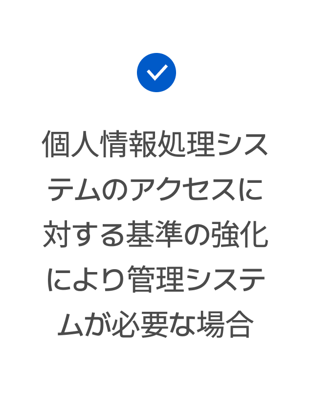 個人情報処理システムのアクセスに対する基準の強化により管理システムが必要な場合