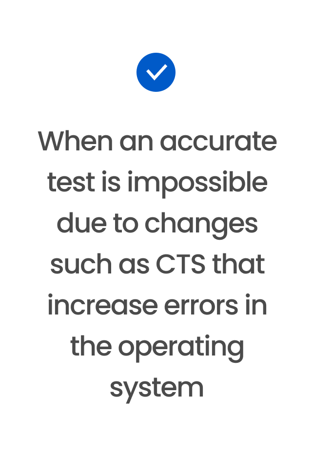 When an accurate test is impossible due to changes such as CTS that increase errors in the operating system