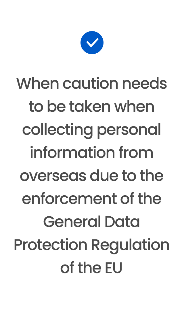 When caution needs to be taken when collecting personal information from overseas due to the enforcement of the General Data Protection Regulation of the EU