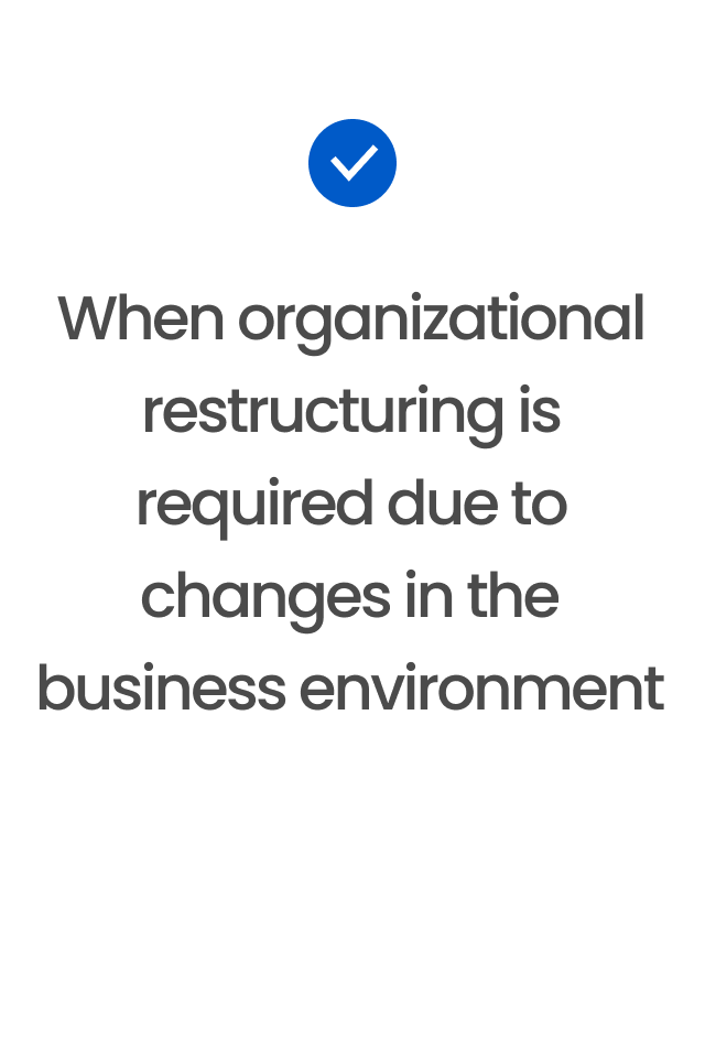 When organizational restructuring is required due to changes in the business environment