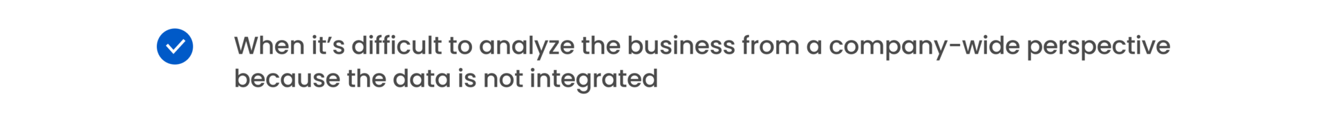 When it’s difficult to analyze the business from a company-wide perspective because the data is not int 
