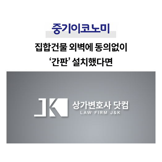 [중기이코노미] 집합건물 외벽에 동의없이 '간판' 설치했다면 : 상가변호사닷컴 | 법무법인 제이앤케이