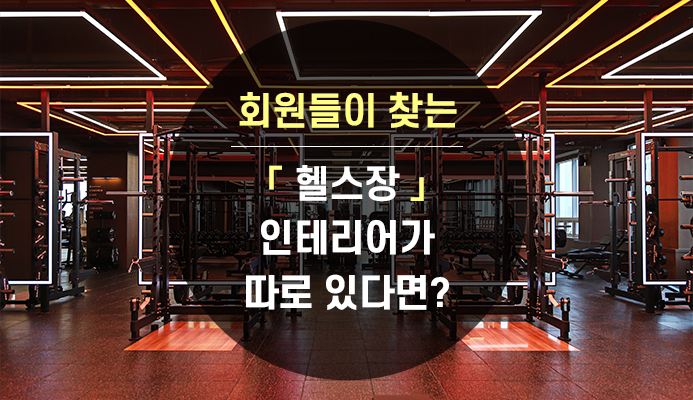 회원들이 찾는 헬스장인테리어가 따로 있다면? : 트랜드&팁