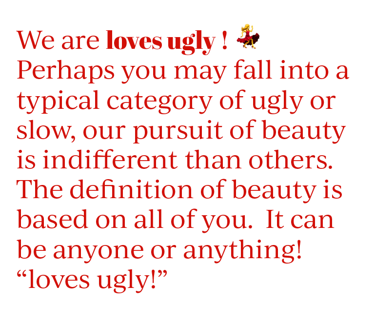 loves ugly!