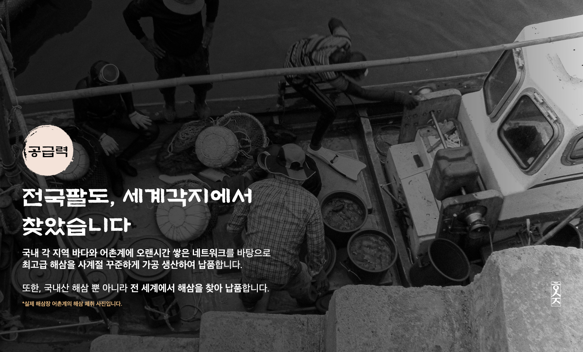 해삼정은 전국팔도, 세계각지에서 해삼을 공급합니다. 국내 각 지역 바다와 어촌계에서 오랜시간 쌓은 네트워크를 바탕으로 최고급 건해삼을 사계절 꾸준하게 가공, 생산하여 납품합니다.