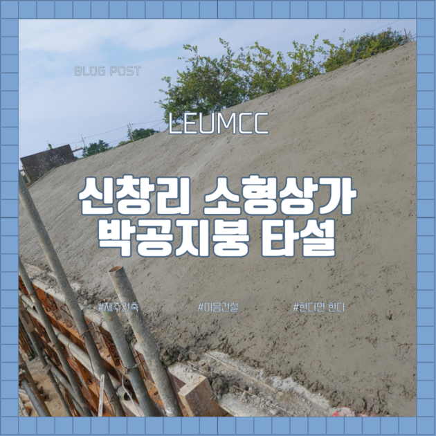 현장 공개 : 제주도 소형 상가 박공 지붕 타설 마감 : 이음건설