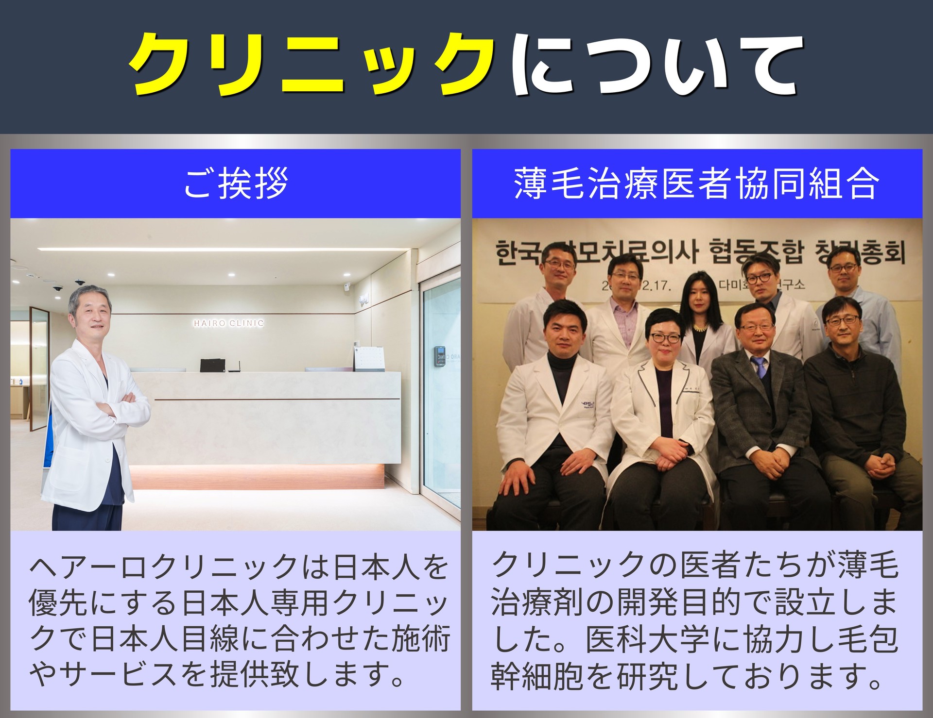 クリニックについて ご挨拶 ヘアーロクリニックは日本人を優先にする日本人専用クリニックで日本人目線に合わせた施術やサービスを提供致します。 薄毛治療医者協同組合 クリニックの医者たちが薄毛治療剤の開発目的で設立しました。医科大学に協力し毛包幹細胞を研究しております。