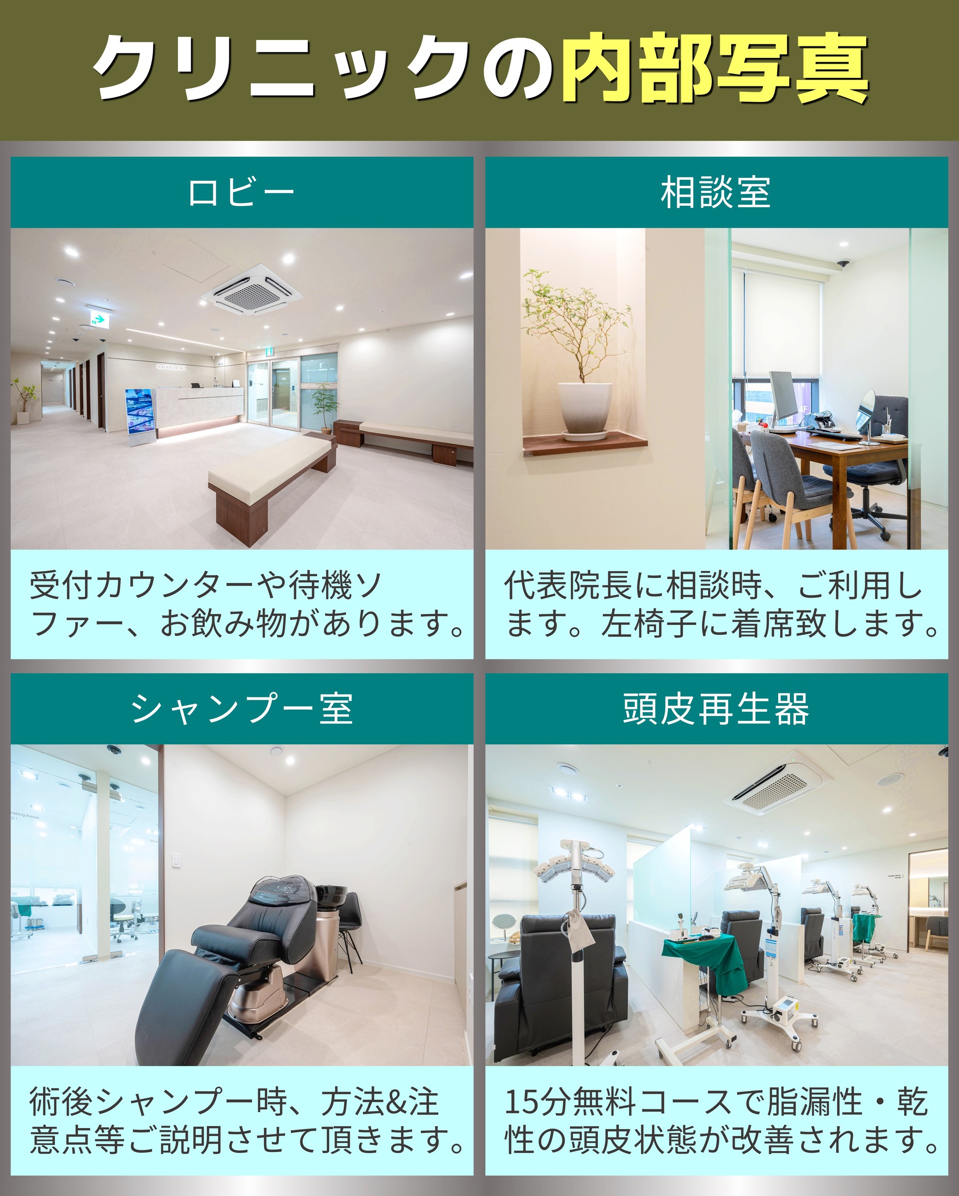 クリニックの内部写真 ロビー 受付カウンターや待機ソファー、お飲み物があります。 相談室 代表院長に相談時、ご利用します。左椅子に着席致します。 シャンプー室 術後シャンプー時、方法&注意点等ご説明させて頂きます。 頭皮再生器 15分無料コースで脂漏性・乾性の頭皮状態が改善されます。