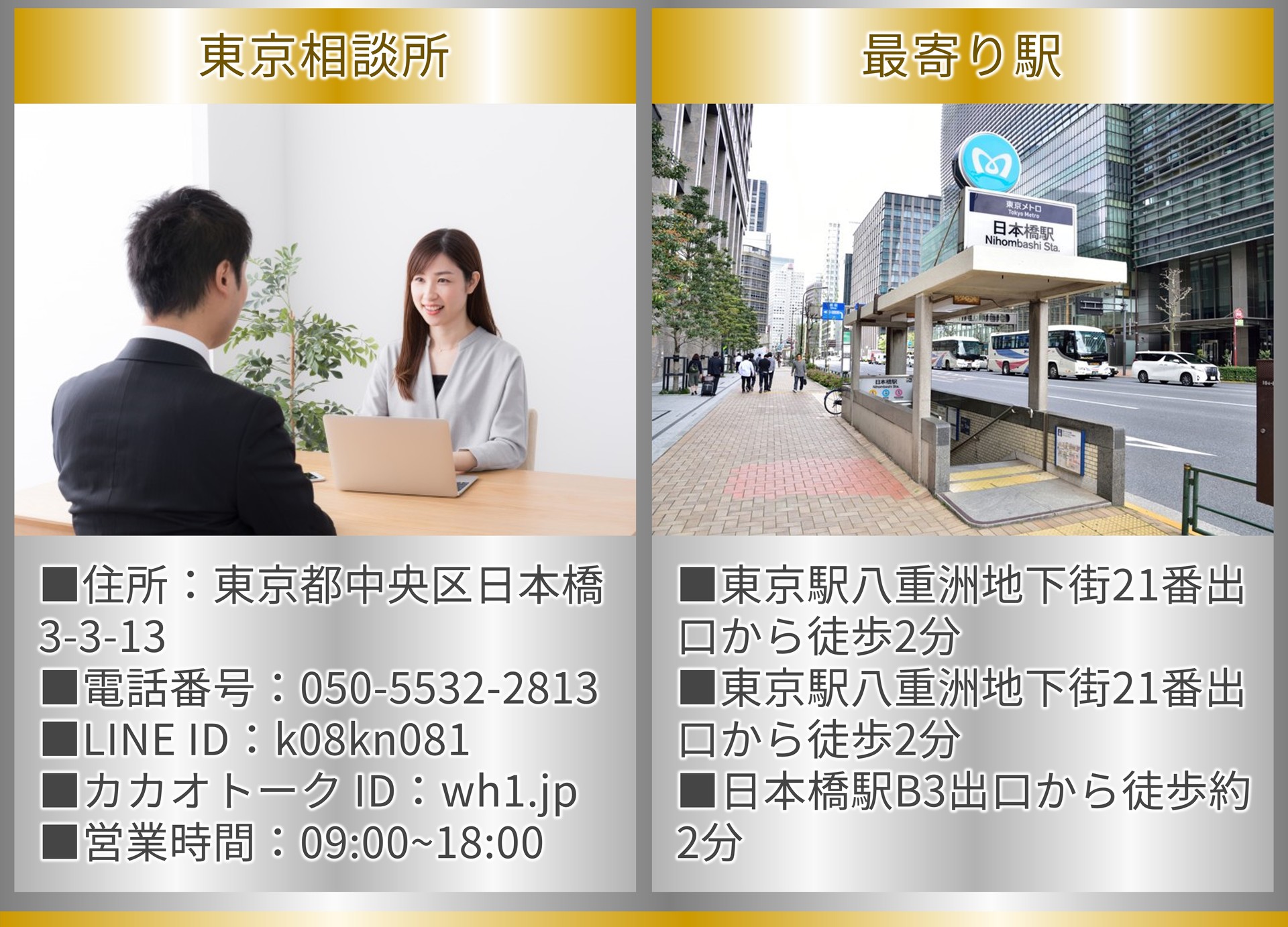 東京相談所 ■住所：東京都中央区日本橋3-3-13 ■電話番号：050-5532-2813 ■LINE ID：k08kn081 ■カカオトーク ID：wh1.jp ■営業時間：09:00~18:00 最寄り駅 ■東京駅八重洲地下街21番出口から徒歩2分 ■東京駅八重洲地下街21番出口から徒歩2分 ■日本橋駅B3出口から徒歩約2分