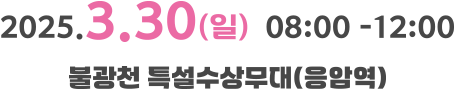 2025.3.30(일) 08:00 - 12:00 불광천 특설수상무대(응암역)