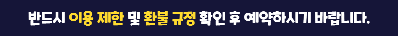 반드시 이용 제한 및 환불 규정 확인 후 예약하시기 바랍니다!