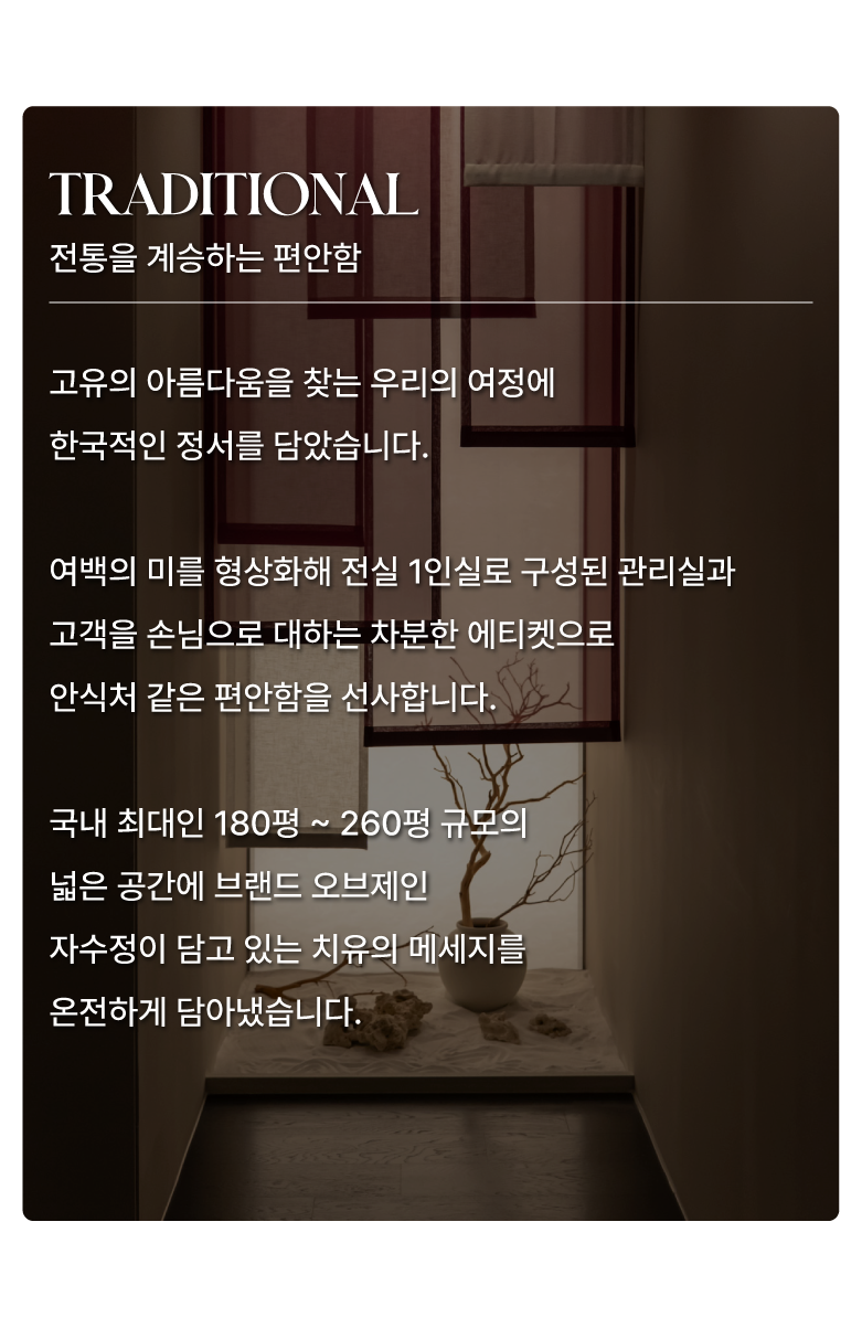 전통적인 한국적 미감과 현대적인 감각을 접목한 공간 구성으로, 편안함과 치유의 감성을 동시에 전달합니다.