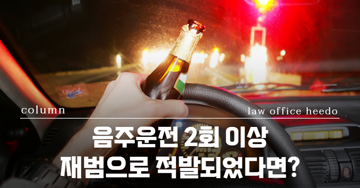 음주재범 변호사선임, 음주운전전문변호사, 음주2회 변호사선임