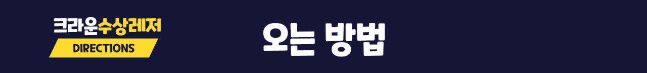 크라운수상레저 찾아 오는 방법 DIRECTIONS