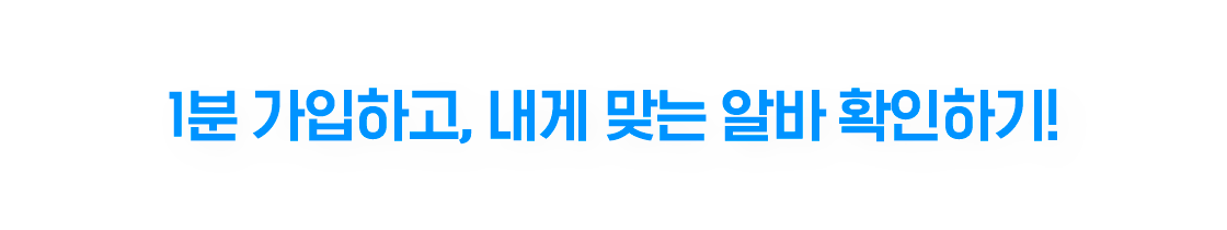 1분 가입하고, 내게 맞는 알바 확인하기!