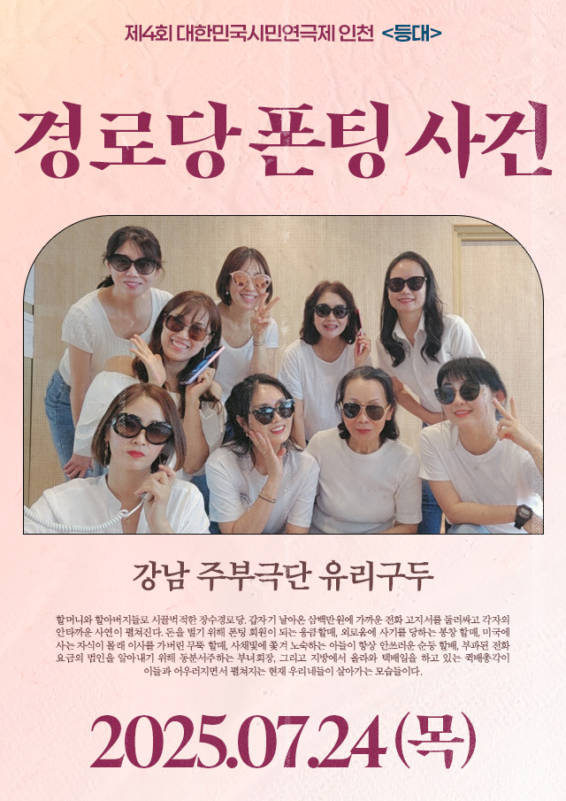 <div style='width:100%; margin-top:20px;'><h7 style='color:black; line-height:25px'><b>경로당 폰팅 사건</b></h7><br><h7 style='color:black; line-height:25px'>강남 주부극단 유리구두</h7> <p>7.24(목)</p></div>
