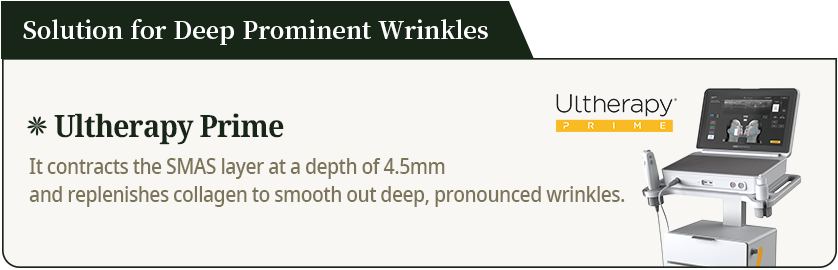 Solution for Deep Prominent Wrinkles[Ultherapy Prime]
