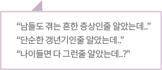 <p>"남들도 다 겪는 흔한 증상인줄 알았는데.."</p> <p>"단순한 갱년기인줄 알았는데.."</p><p>"나이들면 다 그런줄 알았는데..?"</p>
